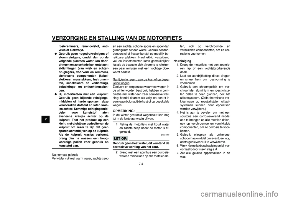 YAMAHA WR 250R 2008  Instructieboekje (in Dutch)  
VERZORGING EN STALLING VAN DE MOTORFIETS 
7-2 
1
2
3
4
5
6
7
8
9
 
rosieremmers, remvloeistof, anti-
vries of elektrolyt. 
 
Gebruik geen hogedrukreinigers of
stoomreinigers, omdat dan op de
volgen