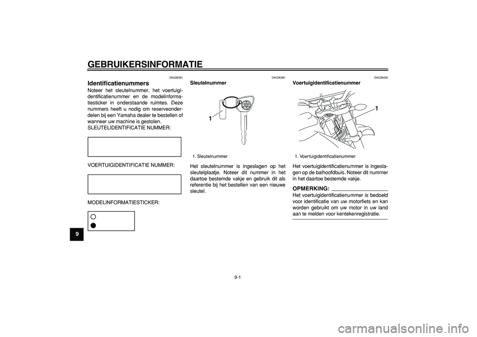 YAMAHA WR 250R 2008  Instructieboekje (in Dutch)  
9-1 
1
2
3
4
5
6
7
8
9
 
GEBRUIKERSINFORMATIE 
DAU26351 
Identificatienummers  
Noteer het sleutelnummer, het voertuigi-
dentificatienummer en de modelinforma-
tiesticker in onderstaande ruimtes. De