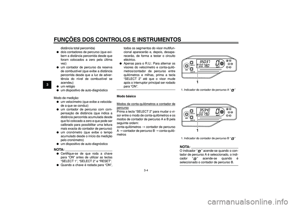 YAMAHA WR 250R 2008  Manual de utilização (in Portuguese)  
FUNÇÕES DOS CONTROLOS E INSTRUMENTOS 
3-4 
1
2
3
4
5
6
7
8
9
 
distância total percorrida) 
 
dois contadores de percurso (que exi-
bem a distância percorrida desde que
foram colocados a zero p