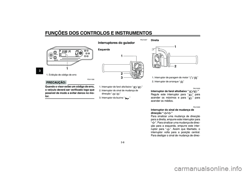 YAMAHA WR 250R 2008 Manual de utilização (in Portuguese)
FUNÇÕES DOS CONTROLOS E INSTRUMENTOS
3-8
1
2
3
4
5
6
7
8
9
PRECAUÇÃO:
PCA11590
Quando o visor exibe um código de erro,
o veículo deverá ser verificado logo que
possível de modo a evita YAMAHA WR 250R 2008 Manual de utilização (in Portuguese)
FUNÇÕES DOS CONTROLOS E INSTRUMENTOS
3-8
1
2
3
4
5
6
7
8
9
PRECAUÇÃO:
PCA11590
Quando o visor exibe um código de erro,
o veículo deverá ser verificado logo que
possível de modo a evita