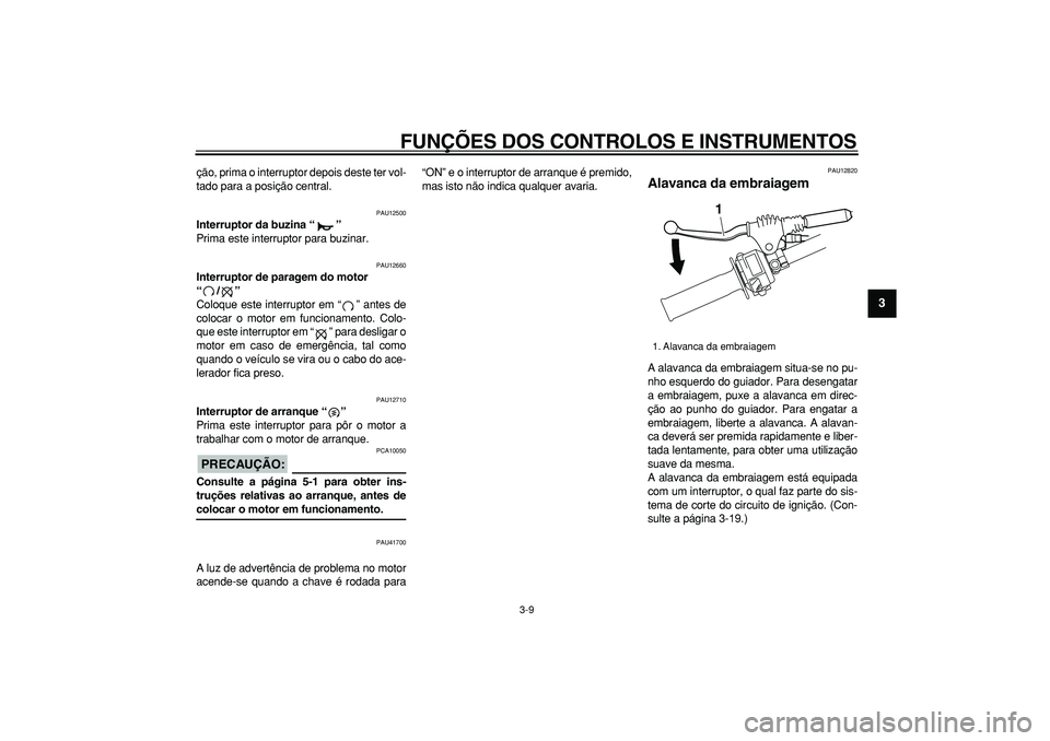 YAMAHA WR 250R 2008 Manual de utilização (in Portuguese)
FUNÇÕES DOS CONTROLOS E INSTRUMENTOS
3-9
2
34
5
6
7
8
9
ção, prima o interruptor depois deste ter vol-
tado para a posição central.
PAU12500
Interruptor da buzina “”
Prima este int YAMAHA WR 250R 2008 Manual de utilização (in Portuguese)
FUNÇÕES DOS CONTROLOS E INSTRUMENTOS
3-9
2
34
5
6
7
8
9
ção, prima o interruptor depois deste ter vol-
tado para a posição central.
PAU12500
Interruptor da buzina “”
Prima este int