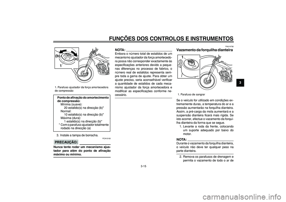 YAMAHA WR 250R 2008 Manual de utilização (in Portuguese)
FUNÇÕES DOS CONTROLOS E INSTRUMENTOS
3-15
2
34
5
6
7
8
9
3. Instale a tampa de borracha.
PRECAUÇÃO:
PCA10100
Nunca tente rodar um mecanismo ajus-
tador para além do ponto de afinação YAMAHA WR 250R 2008 Manual de utilização (in Portuguese)
FUNÇÕES DOS CONTROLOS E INSTRUMENTOS
3-15
2
34
5
6
7
8
9
3. Instale a tampa de borracha.
PRECAUÇÃO:
PCA10100
Nunca tente rodar um mecanismo ajus-
tador para além do ponto de afinação