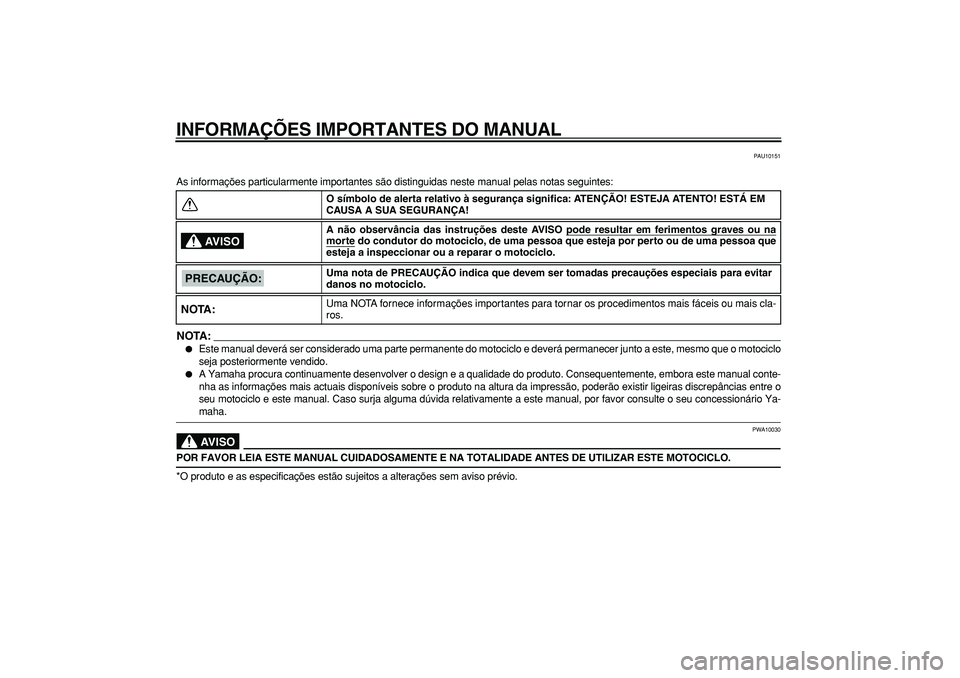 YAMAHA WR 250R 2008  Manual de utilização (in Portuguese)  
INFORMAÇÕES IMPORTANTES DO MANUAL 
PAU10151 
As informações particularmente importantes são distinguidas neste manual pelas notas seguintes:
NOTA:
 
 
Este manual deverá ser considerado uma p