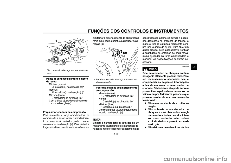YAMAHA WR 250R 2008  Manual de utilização (in Portuguese)  
FUNÇÕES DOS CONTROLOS E INSTRUMENTOS 
3-17 
2
34
5
6
7
8
9
 
Força amortecedora de compressão 
Para aumentar a força amortecedora de
compressão e assim tornar o amortecimen-
to de compressão 