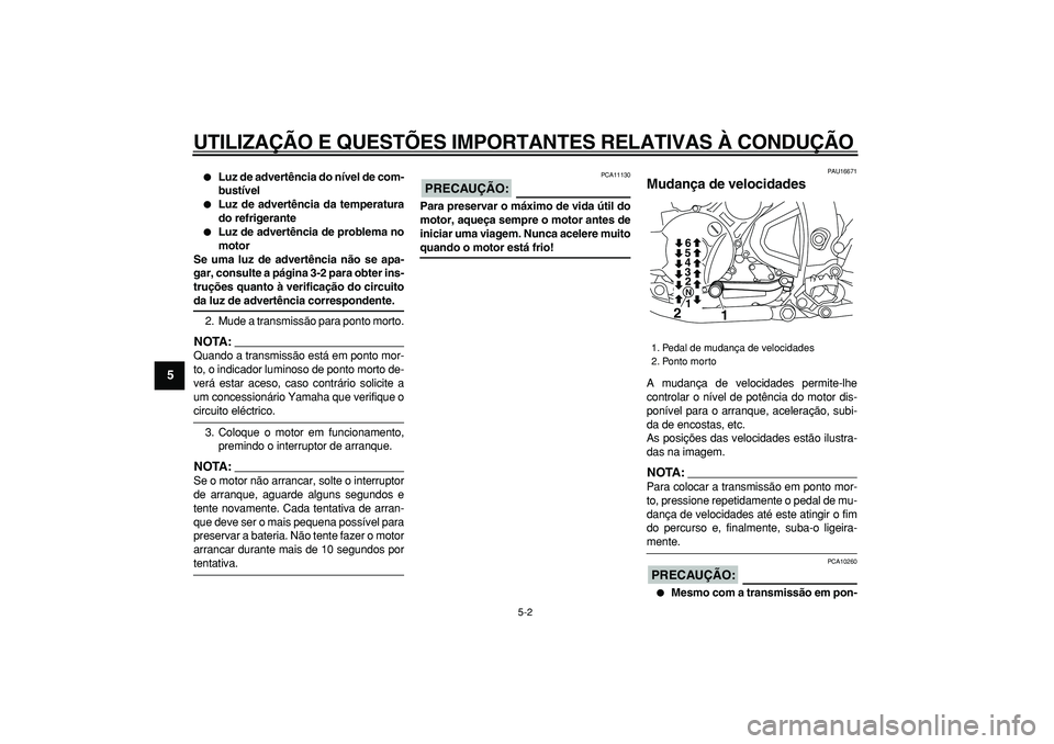 YAMAHA WR 250R 2008  Manual de utilização (in Portuguese)  
UTILIZAÇÃO E QUESTÕES IMPORTANTES RELATIVAS À CONDUÇÃO 
5-2 
1
2
3
4
5
6
7
8
9
 
 
Luz de advertência do nível de com-
bustível 
 
Luz de advertência da temperatura
do refrigerante 
 
L