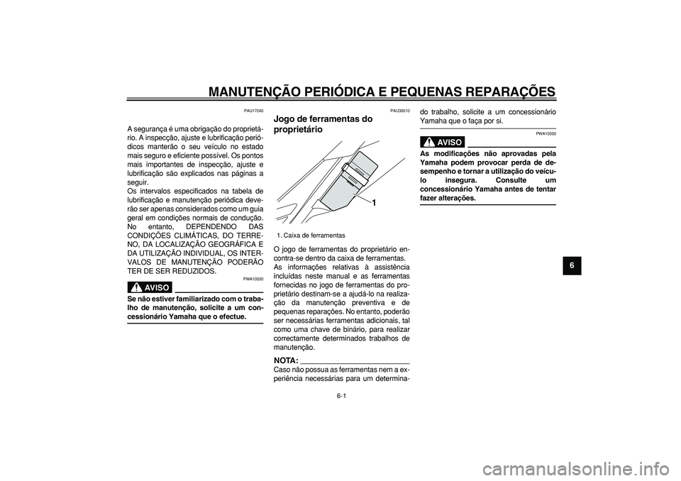 YAMAHA WR 250R 2008  Manual de utilização (in Portuguese)  
6-1 
2
3
4
5
67
8
9
 
MANUTENÇÃO PERIÓDICA E PEQUENAS REPARAÇÕES 
PAU17240 
A segurança é uma obrigação do proprietá-
rio. A inspecção, ajuste e lubrificação perió-
dicos manterão o 