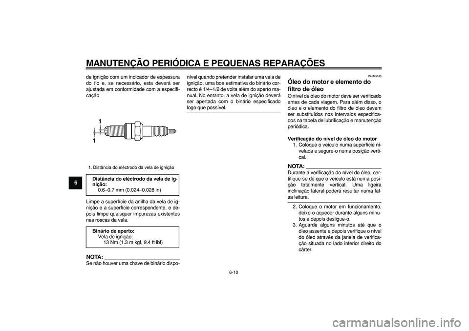 YAMAHA WR 250R 2008  Manual de utilização (in Portuguese)  
MANUTENÇÃO PERIÓDICA E PEQUENAS REPARAÇÕES 
6-10 
1
2
3
4
5
6
7
8
9
 
de ignição com um indicador de espessura
do fio e, se necessário, esta deverá ser
ajustada em conformidade com a especi