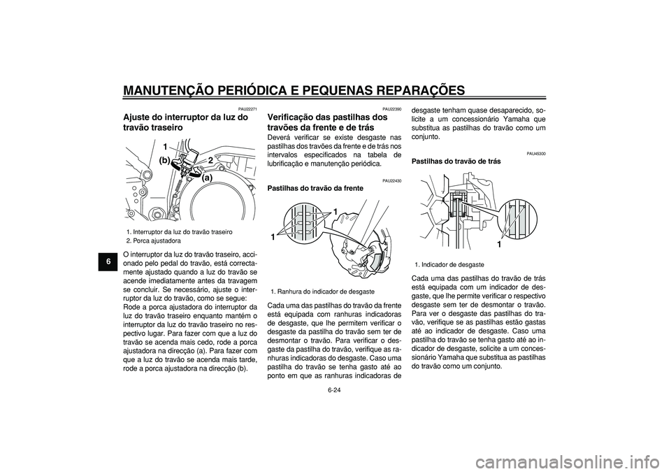 YAMAHA WR 250R 2008 Manual de utilização (in Portuguese)
MANUTENÇÃO PERIÓDICA E PEQUENAS REPARAÇÕES
6-24
1
2
3
4
5
6
7
8
9
PAU22271
Ajuste do interruptor da luz do
travão traseiro
O interruptor da luz do travão traseiro, acci-
onado pelo pe YAMAHA WR 250R 2008 Manual de utilização (in Portuguese)
MANUTENÇÃO PERIÓDICA E PEQUENAS REPARAÇÕES
6-24
1
2
3
4
5
6
7
8
9
PAU22271
Ajuste do interruptor da luz do
travão traseiro
O interruptor da luz do travão traseiro, acci-
onado pelo pe