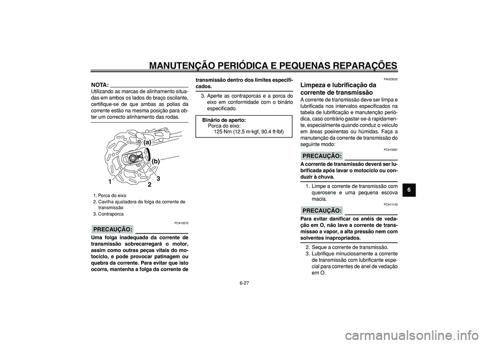 YAMAHA WR 250R 2008 Manual de utilização (in Portuguese)
MANUTENÇÃO PERIÓDICA E PEQUENAS REPARAÇÕES
6-27
2
3
4
5
67
8
9
NOTA:
Utilizando as marcas de alinhamento situa-
das em ambos os lados do braço oscilante,
certifique-se de que ambas as poli YAMAHA WR 250R 2008 Manual de utilização (in Portuguese)
MANUTENÇÃO PERIÓDICA E PEQUENAS REPARAÇÕES
6-27
2
3
4
5
67
8
9
NOTA:
Utilizando as marcas de alinhamento situa-
das em ambos os lados do braço oscilante,
certifique-se de que ambas as poli
