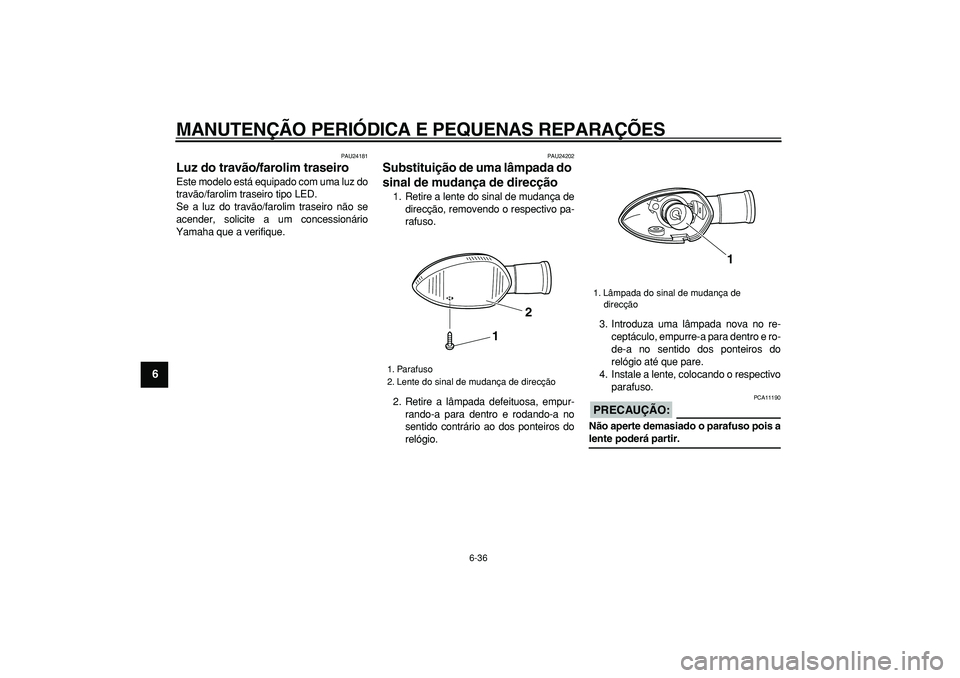 YAMAHA WR 250R 2008  Manual de utilização (in Portuguese)  
MANUTENÇÃO PERIÓDICA E PEQUENAS REPARAÇÕES 
6-36 
1
2
3
4
5
6
7
8
9
 
PAU24181 
Luz do travão/farolim traseiro  
Este modelo está equipado com uma luz do
travão/farolim traseiro tipo LED.
Se