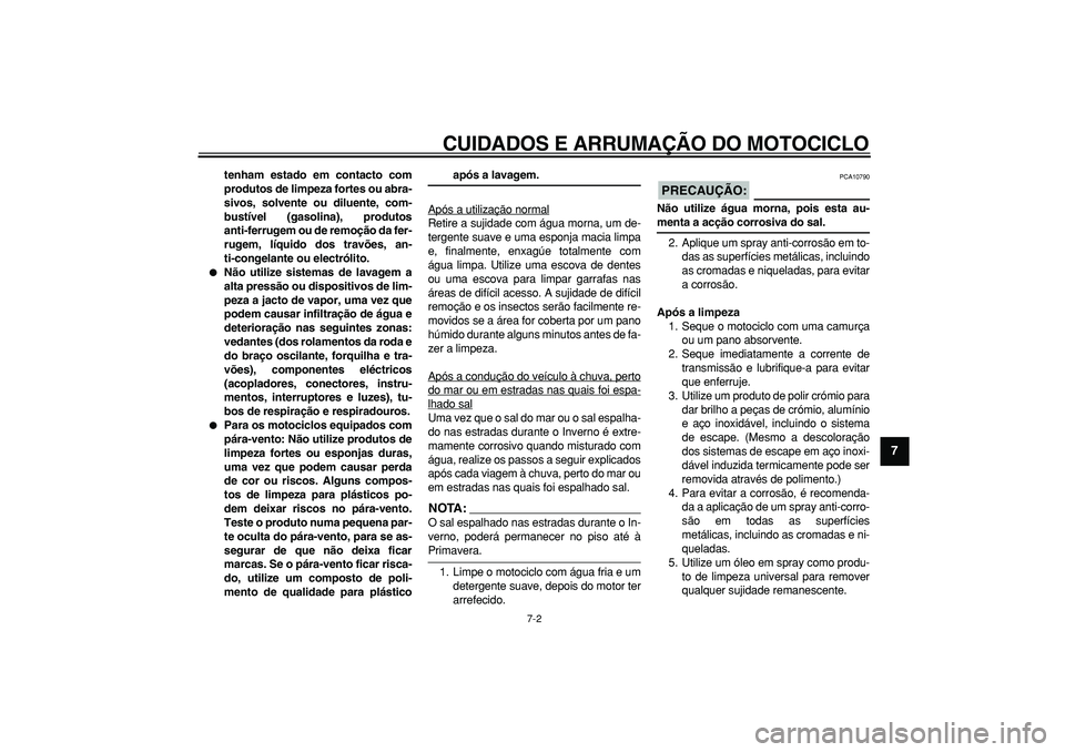 YAMAHA WR 250R 2008  Manual de utilização (in Portuguese)  
CUIDADOS E ARRUMAÇÃO DO MOTOCICLO 
7-2 
2
3
4
5
6
78
9
 
tenham estado em contacto com
produtos de limpeza fortes ou abra-
sivos, solvente ou diluente, com-
bustível (gasolina), produtos
anti-fer
