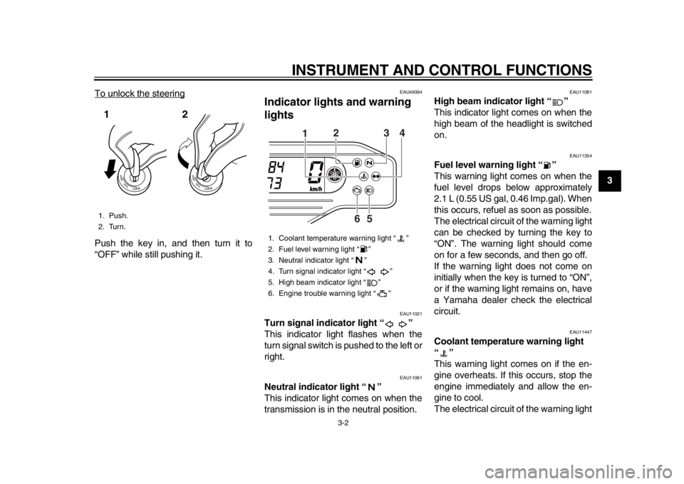 YAMAHA WR 250X 2014 User Guide INSTRUMENT AND CONTROL FUNCTIONS
3-2
234
5
6
7
8
9
To unlock the steering
Push the key in, and then turn it to
“OFF” while still pushing it.
EAU49394
Indicator lights and warning
lights
EAU11021
YAMAHA WR 250X 2014 User Guide INSTRUMENT AND CONTROL FUNCTIONS
3-2
234
5
6
7
8
9
To unlock the steering
Push the key in, and then turn it to
“OFF” while still pushing it.
EAU49394
Indicator lights and warning
lights
EAU11021