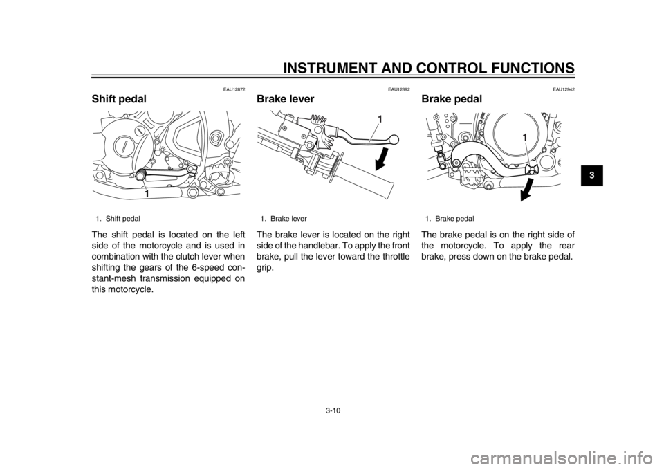 YAMAHA WR 250X 2014 Owners Manual INSTRUMENT AND CONTROL FUNCTIONS
3-10
234
5
6
7
8
9
EAU12872
Shift pedalThe shift pedal is located on the left
side of the motorcycle and is used in
combination with the clutch lever when
shifting the YAMAHA WR 250X 2014 Owners Manual INSTRUMENT AND CONTROL FUNCTIONS
3-10
234
5
6
7
8
9
EAU12872
Shift pedalThe shift pedal is located on the left
side of the motorcycle and is used in
combination with the clutch lever when
shifting the