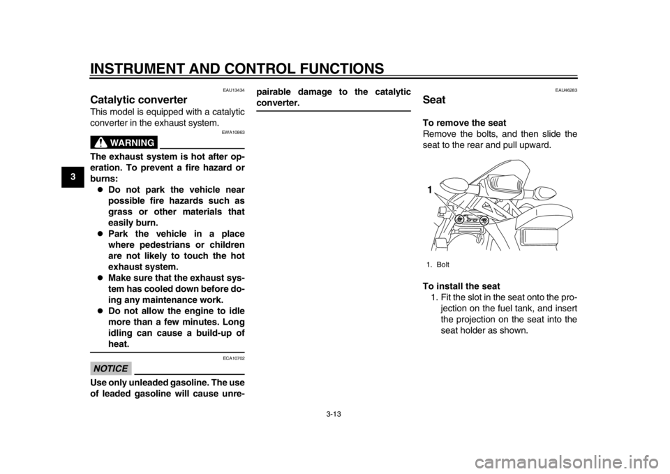 YAMAHA WR 250X 2014 Owners Manual INSTRUMENT AND CONTROL FUNCTIONS
3-13
1
23
4
5
6
7
8
9
EAU13434
Catalytic converterThis model is equipped with a catalytic
converter in the exhaust system.
WARNING
EWA10863
The exhaust system is hot a YAMAHA WR 250X 2014 Owners Manual INSTRUMENT AND CONTROL FUNCTIONS
3-13
1
23
4
5
6
7
8
9
EAU13434
Catalytic converterThis model is equipped with a catalytic
converter in the exhaust system.
WARNING
EWA10863
The exhaust system is hot a