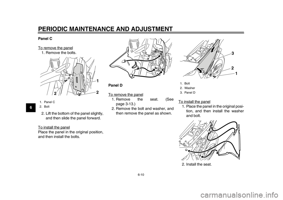 YAMAHA WR 250X 2014 Workshop Manual PERIODIC MAINTENANCE AND ADJUSTMENT
6-10
1
2
3
4
56
7
8
9Panel C
To remove the panel
1. Remove the bolts.
2. Lift the bottom of the panel slightly,
and then slide the panel forward.
To install the pan YAMAHA WR 250X 2014 Workshop Manual PERIODIC MAINTENANCE AND ADJUSTMENT
6-10
1
2
3
4
56
7
8
9Panel C
To remove the panel
1. Remove the bolts.
2. Lift the bottom of the panel slightly,
and then slide the panel forward.
To install the pan