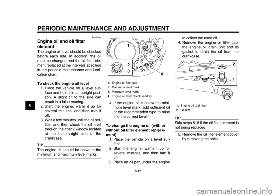 YAMAHA WR 250X 2014 Workshop Manual PERIODIC MAINTENANCE AND ADJUSTMENT
6-12
1
2
3
4
56
7
8
9
EAU45144
Engine oil and oil filter
elementThe engine oil level should be checked
before each ride. In addition, the oil
must be changed and t YAMAHA WR 250X 2014 Workshop Manual PERIODIC MAINTENANCE AND ADJUSTMENT
6-12
1
2
3
4
56
7
8
9
EAU45144
Engine oil and oil filter
elementThe engine oil level should be checked
before each ride. In addition, the oil
must be changed and t