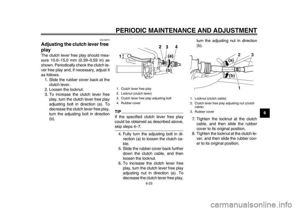 YAMAHA WR 250X 2014 Repair Manual PERIODIC MAINTENANCE AND ADJUSTMENT
6-23
2
3
4
567
8
9
EAU48374
Adjusting the clutch lever free
playThe clutch lever free play should mea-
sure 10.0–15.0 mm (0.39–0.59 in) as
shown. Periodically YAMAHA WR 250X 2014 Repair Manual PERIODIC MAINTENANCE AND ADJUSTMENT
6-23
2
3
4
567
8
9
EAU48374
Adjusting the clutch lever free
playThe clutch lever free play should mea-
sure 10.0–15.0 mm (0.39–0.59 in) as
shown. Periodically