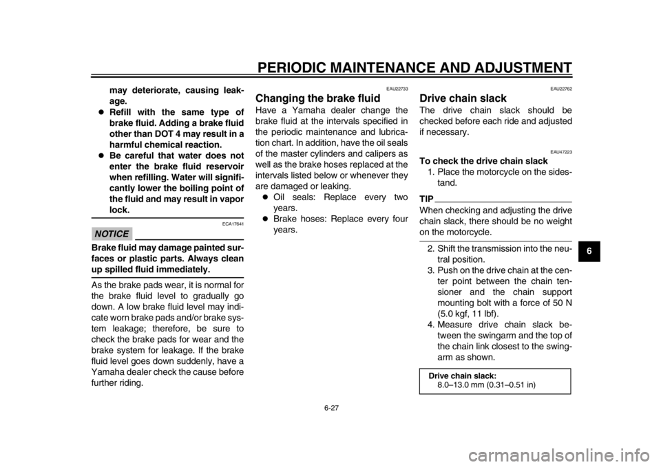 YAMAHA WR 250X 2014 Repair Manual PERIODIC MAINTENANCE AND ADJUSTMENT
6-27
2
3
4
567
8
9
may deteriorate, causing leak-
age.
Refill with the same type of
brake fluid. Adding a brake fluid
other than DOT 4 may result in a
harmful c YAMAHA WR 250X 2014 Repair Manual PERIODIC MAINTENANCE AND ADJUSTMENT
6-27
2
3
4
567
8
9
may deteriorate, causing leak-
age.
Refill with the same type of
brake fluid. Adding a brake fluid
other than DOT 4 may result in a
harmful c