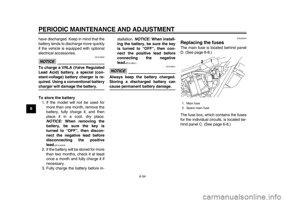 YAMAHA WR 250X 2014  Owners Manual PERIODIC MAINTENANCE AND ADJUSTMENT
6-34
1
2
3
4
56
7
8
9have discharged. Keep in mind that the
battery tends to discharge more quickly
if the vehicle is equipped with optional
electrical accessories.