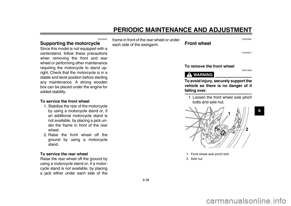 YAMAHA WR 250X 2014 Manual Online PERIODIC MAINTENANCE AND ADJUSTMENT
6-39
2
3
4
567
8
9
EAU24351
Supporting the motorcycleSince this model is not equipped with a
centerstand, follow these precautions
when removing the front and rear
YAMAHA WR 250X 2014 Manual Online PERIODIC MAINTENANCE AND ADJUSTMENT
6-39
2
3
4
567
8
9
EAU24351
Supporting the motorcycleSince this model is not equipped with a
centerstand, follow these precautions
when removing the front and rear