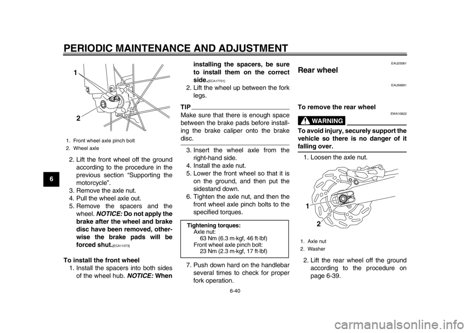 YAMAHA WR 250X 2014 Manual Online PERIODIC MAINTENANCE AND ADJUSTMENT
6-40
1
2
3
4
56
7
8
92. Lift the front wheel off the ground
according to the procedure in the
previous section “Supporting the
motorcycle”.
3. Remove the axle n YAMAHA WR 250X 2014 Manual Online PERIODIC MAINTENANCE AND ADJUSTMENT
6-40
1
2
3
4
56
7
8
92. Lift the front wheel off the ground
according to the procedure in the
previous section “Supporting the
motorcycle”.
3. Remove the axle n