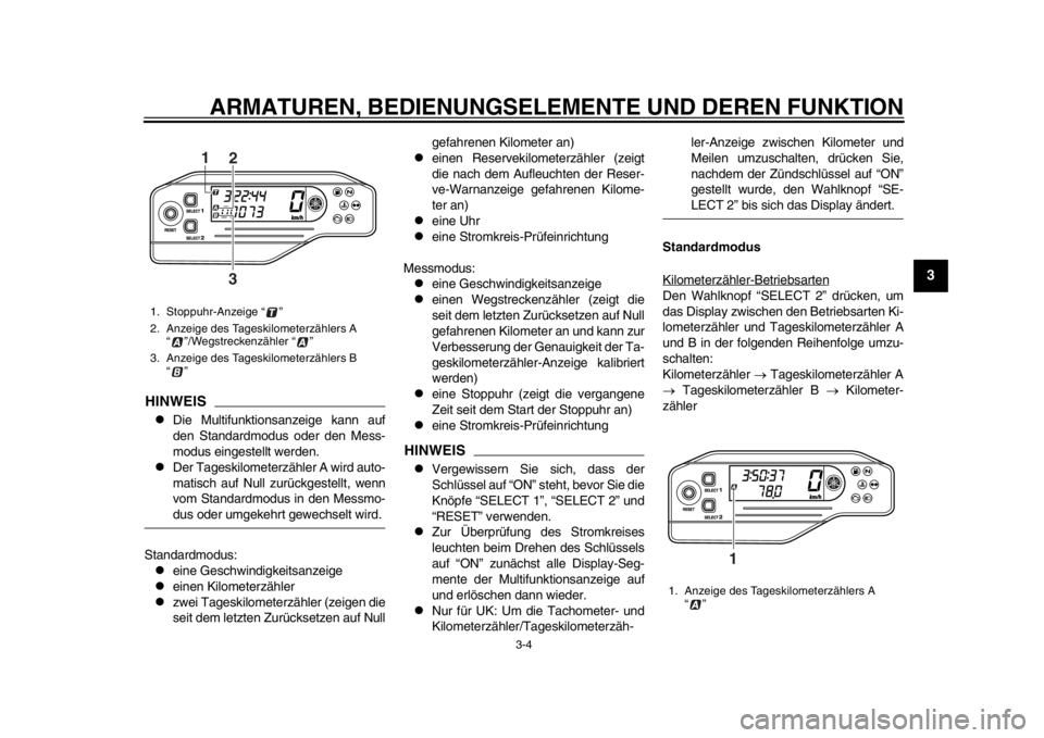 YAMAHA WR 250X 2014  Betriebsanleitungen (in German) ARMATUREN, BEDIENUNGSELEMENTE UND DEREN FUNKTION
3-4
234
5
6
7
8
9
HINWEIS
Die Multifunktionsanzeige kann auf
den Standardmodus oder den Mess-
modus eingestellt werden.

Der Tageskilometerzähle