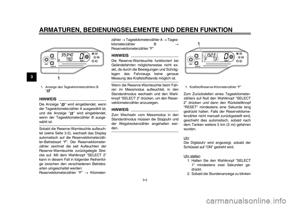 YAMAHA WR 250X 2014  Betriebsanleitungen (in German) ARMATUREN, BEDIENUNGSELEMENTE UND DEREN FUNKTION
3-5
1
23
4
5
6
7
8
9
HINWEISDie Anzeige “ ” wird eingeblendet, wenn
der Tageskilometerzähler A ausgewählt ist,
und die Anzeige “ ” wird einge
