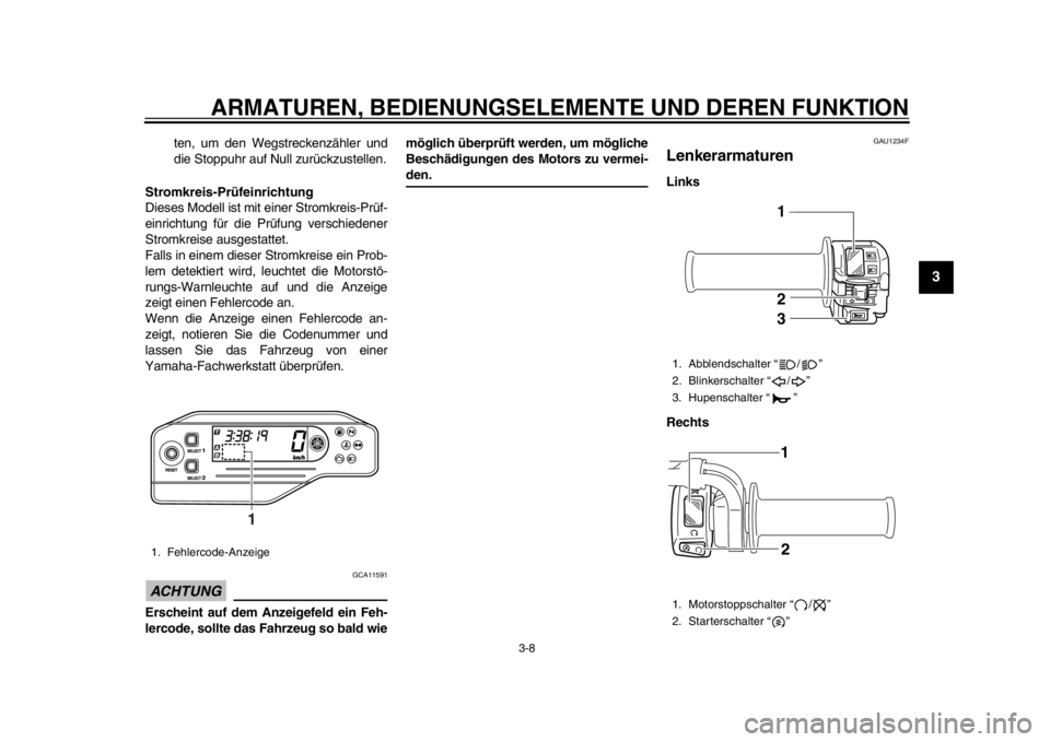 YAMAHA WR 250X 2014 Betriebsanleitungen (in German) ARMATUREN, BEDIENUNGSELEMENTE UND DEREN FUNKTION
3-8
234
5
6
7
8
9
ten, um den Wegstreckenzähler und
die Stoppuhr auf Null zurückzustellen.
Stromkreis-Prüfeinrichtung
Dieses Modell ist mit einer St YAMAHA WR 250X 2014 Betriebsanleitungen (in German) ARMATUREN, BEDIENUNGSELEMENTE UND DEREN FUNKTION
3-8
234
5
6
7
8
9
ten, um den Wegstreckenzähler und
die Stoppuhr auf Null zurückzustellen.
Stromkreis-Prüfeinrichtung
Dieses Modell ist mit einer St