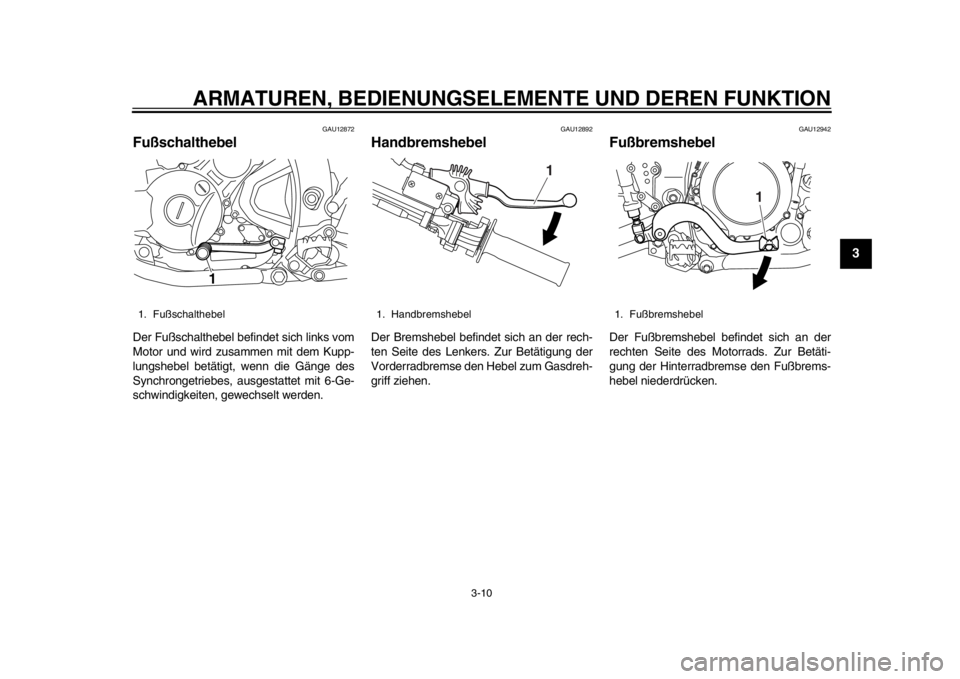 YAMAHA WR 250X 2014 Betriebsanleitungen (in German) ARMATUREN, BEDIENUNGSELEMENTE UND DEREN FUNKTION
3-10
234
5
6
7
8
9
GAU12872
FußschalthebelDer Fußschalthebel befindet sich links vom
Motor und wird zusammen mit dem Kupp-
lungshebel betätigt, wenn YAMAHA WR 250X 2014 Betriebsanleitungen (in German) ARMATUREN, BEDIENUNGSELEMENTE UND DEREN FUNKTION
3-10
234
5
6
7
8
9
GAU12872
FußschalthebelDer Fußschalthebel befindet sich links vom
Motor und wird zusammen mit dem Kupp-
lungshebel betätigt, wenn
