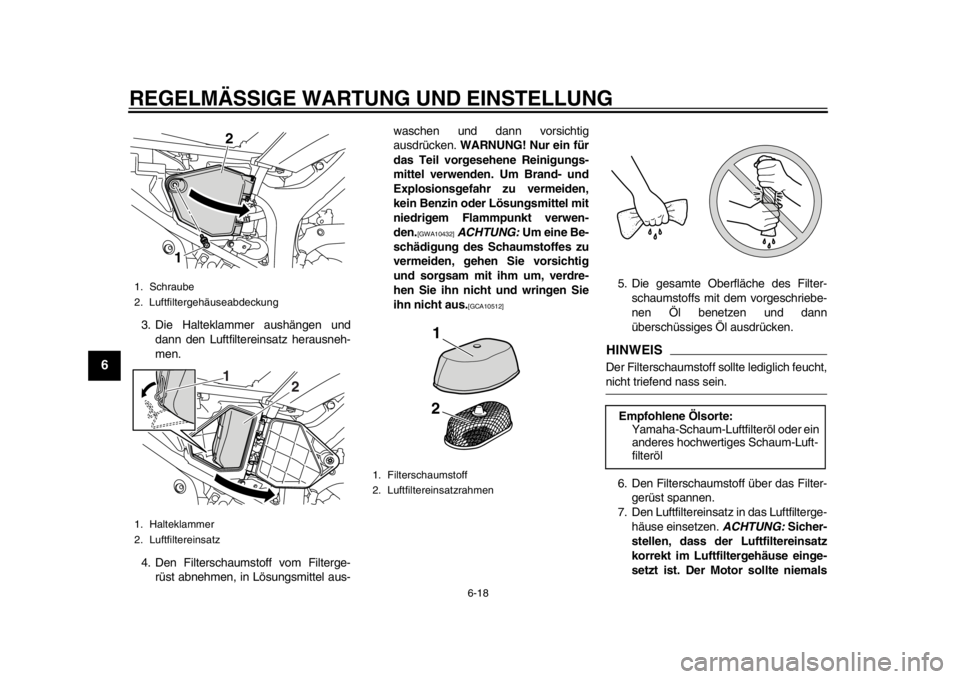 YAMAHA WR 250X 2014 Betriebsanleitungen (in German) REGELMÄSSIGE WARTUNG UND EINSTELLUNG
6-18
1
2
3
4
56
7
8
9
3. Die Halteklammer aushängen unddann den Luftfiltereinsatz herausneh-
men.
4. Den Filterschaumstoff vom Filterge- rüst abnehmen, in Lösu YAMAHA WR 250X 2014 Betriebsanleitungen (in German) REGELMÄSSIGE WARTUNG UND EINSTELLUNG
6-18
1
2
3
4
56
7
8
9
3. Die Halteklammer aushängen unddann den Luftfiltereinsatz herausneh-
men.
4. Den Filterschaumstoff vom Filterge- rüst abnehmen, in Lösu