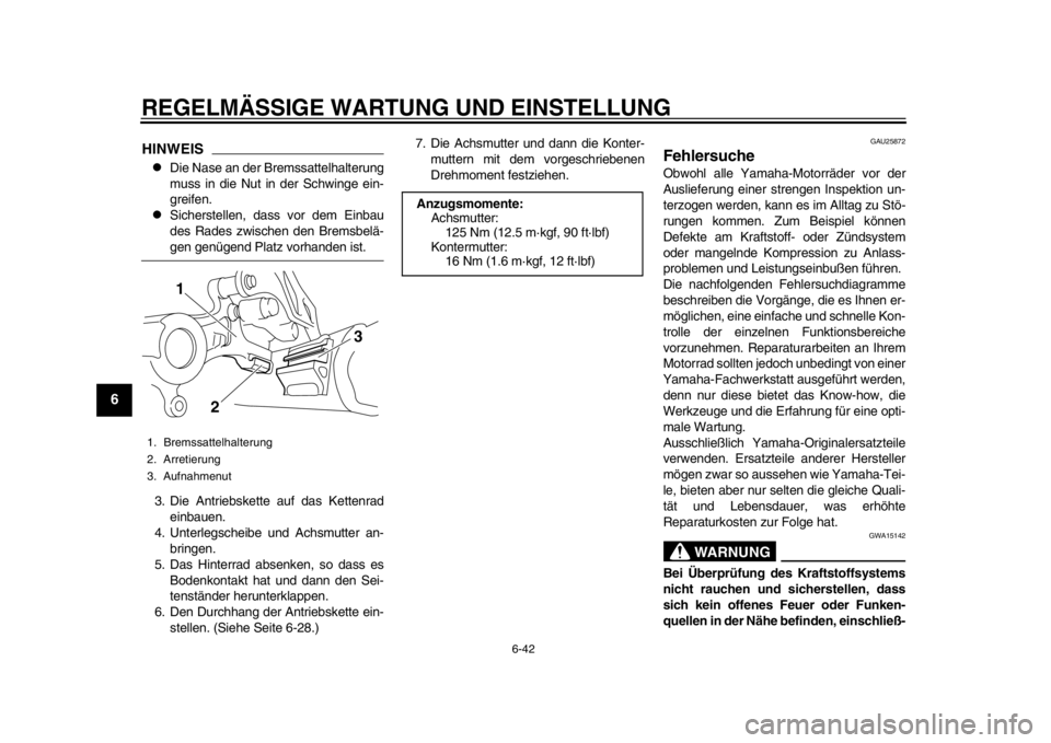 YAMAHA WR 250X 2014 Betriebsanleitungen (in German) REGELMÄSSIGE WARTUNG UND EINSTELLUNG
6-42
1
2
3
4
56
7
8
9
HINWEIS
Die Nase an der Bremssattelhalterung
muss in die Nut in der Schwinge ein-
greifen.
Sicherstellen, dass vor dem Einbau
des Rad YAMAHA WR 250X 2014 Betriebsanleitungen (in German) REGELMÄSSIGE WARTUNG UND EINSTELLUNG
6-42
1
2
3
4
56
7
8
9
HINWEIS
Die Nase an der Bremssattelhalterung
muss in die Nut in der Schwinge ein-
greifen.
Sicherstellen, dass vor dem Einbau
des Rad