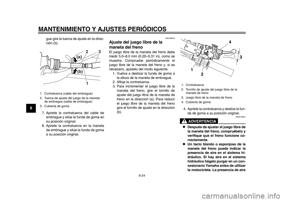 YAMAHA WR 250X 2014 Manuale de Empleo (in Spanish) MANTENIMIENTO Y AJUSTES PERIÓDICOS
6-24
1
2
3
4
56
7
8
9
gue gire la tuerca de ajuste en la direc-
ción (b).
7. Apriete la contratuerca del cable de embrague y sitúe la funda de goma en
su posició YAMAHA WR 250X 2014 Manuale de Empleo (in Spanish) MANTENIMIENTO Y AJUSTES PERIÓDICOS
6-24
1
2
3
4
56
7
8
9
gue gire la tuerca de ajuste en la direc-
ción (b).
7. Apriete la contratuerca del cable de embrague y sitúe la funda de goma en
su posició