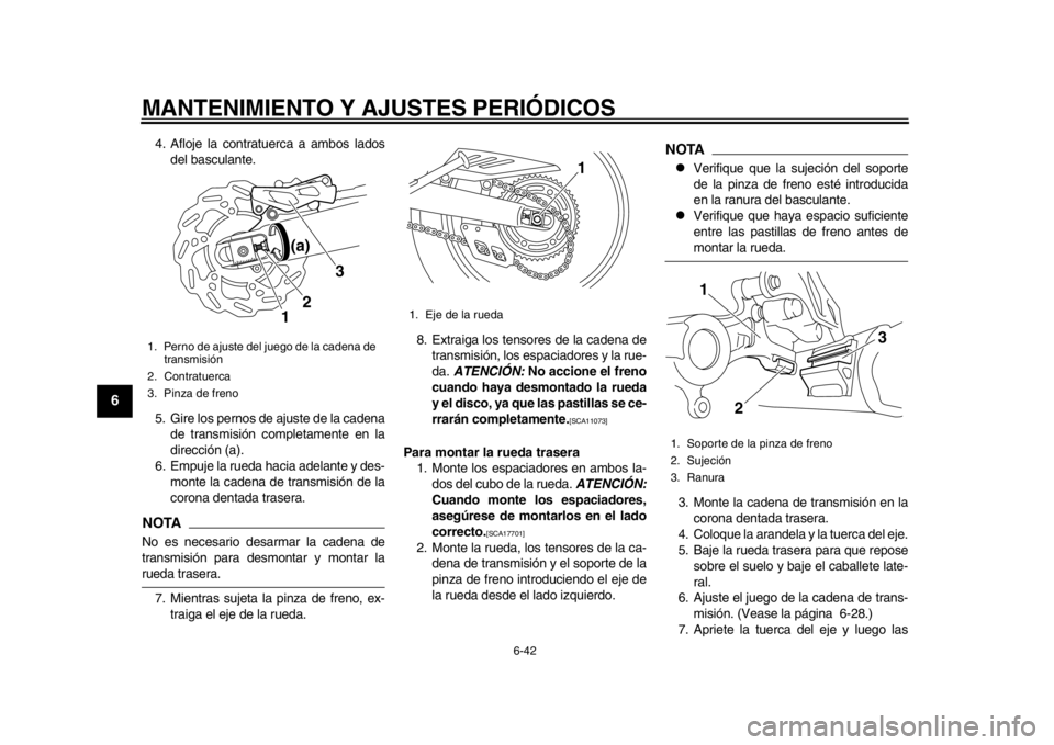 YAMAHA WR 250X 2014 Manuale de Empleo (in Spanish) MANTENIMIENTO Y AJUSTES PERIÓDICOS
6-42
1
2
3
4
56
7
8
9
4. Afloje la contratuerca a ambos ladosdel basculante.
5. Gire los pernos de ajuste de la cadena de transmisión completamente en la
direcció YAMAHA WR 250X 2014 Manuale de Empleo (in Spanish) MANTENIMIENTO Y AJUSTES PERIÓDICOS
6-42
1
2
3
4
56
7
8
9
4. Afloje la contratuerca a ambos ladosdel basculante.
5. Gire los pernos de ajuste de la cadena de transmisión completamente en la
direcció