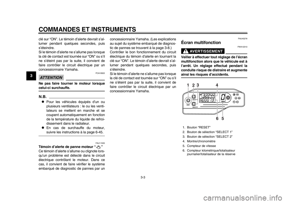 YAMAHA WR 250X 2014 Notices Demploi (in French) COMMANDES ET INSTRUMENTS
3-3
1
23
4
5
6
7
8
9
clé sur “ON”. Le témoin d’alerte devrait s’al-
lumer pendant quelques secondes, puis
s’éteindre.
Si le témoin d’alerte ne s’allume pas l YAMAHA WR 250X 2014 Notices Demploi (in French) COMMANDES ET INSTRUMENTS
3-3
1
23
4
5
6
7
8
9
clé sur “ON”. Le témoin d’alerte devrait s’al-
lumer pendant quelques secondes, puis
s’éteindre.
Si le témoin d’alerte ne s’allume pas l