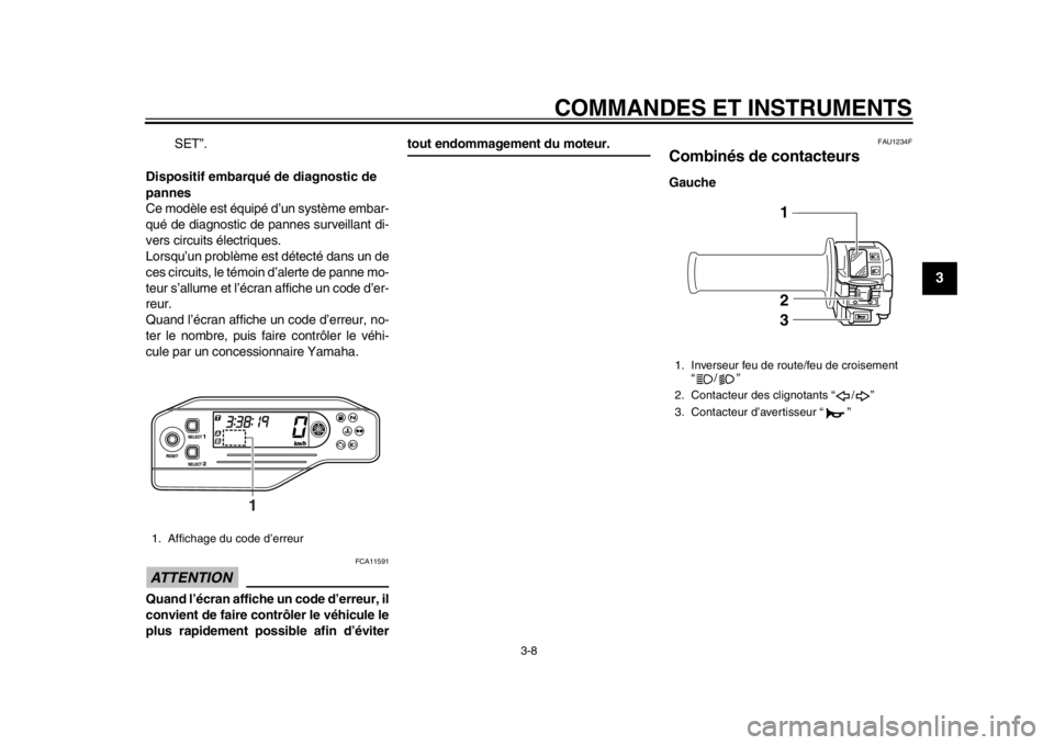 YAMAHA WR 250X 2014 Notices Demploi (in French) COMMANDES ET INSTRUMENTS
3-8
234
5
6
7
8
9
SET”.
Dispositif embarqué de diagnostic de
pannes
Ce modèle est équipé d’un système embar-
qué de diagnostic de pannes surveillant di-
vers circui YAMAHA WR 250X 2014 Notices Demploi (in French) COMMANDES ET INSTRUMENTS
3-8
234
5
6
7
8
9
SET”.
Dispositif embarqué de diagnostic de
pannes
Ce modèle est équipé d’un système embar-
qué de diagnostic de pannes surveillant di-
vers circui