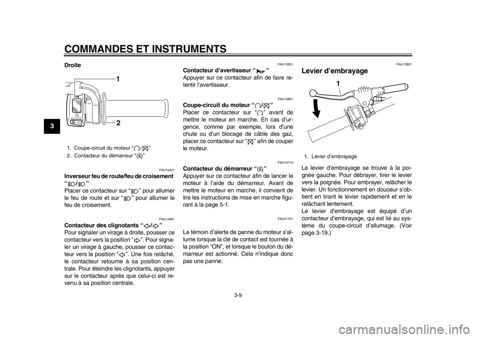 YAMAHA WR 250X 2014 Notices Demploi (in French) COMMANDES ET INSTRUMENTS
3-9
1
23
4
5
6
7
8
9
Droite
FAU12401
Inverseur feu de route/feu de croisement
“/”
Placer ce contacteur sur “ ” pour allumer
le feu de route et sur “ ” pour allum YAMAHA WR 250X 2014 Notices Demploi (in French) COMMANDES ET INSTRUMENTS
3-9
1
23
4
5
6
7
8
9
Droite
FAU12401
Inverseur feu de route/feu de croisement
“/”
Placer ce contacteur sur “ ” pour allumer
le feu de route et sur “ ” pour allum