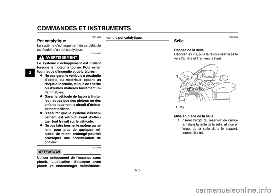 YAMAHA WR 250X 2014 Notices Demploi (in French) COMMANDES ET INSTRUMENTS
3-13
1
23
4
5
6
7
8
9
FAU13434
Pot catalytiqueLe système d’échappement de ce véhicule
est équipé d’un pot catalytique.
AVERTISSEMENT
FWA10863
Le système d’échappe YAMAHA WR 250X 2014 Notices Demploi (in French) COMMANDES ET INSTRUMENTS
3-13
1
23
4
5
6
7
8
9
FAU13434
Pot catalytiqueLe système d’échappement de ce véhicule
est équipé d’un pot catalytique.
AVERTISSEMENT
FWA10863
Le système d’échappe