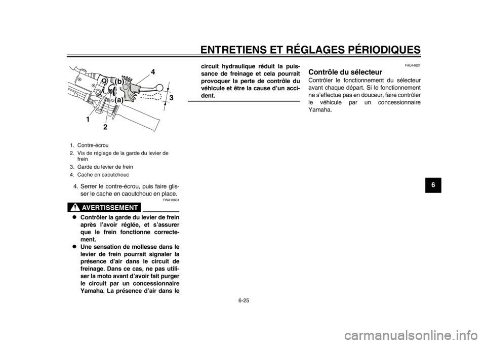 YAMAHA WR 250X 2014 Notices Demploi (in French) ENTRETIENS ET RÉGLAGES PÉRIODIQUES
6-25
2
3
4
567
8
9
4. Serrer le contre-écrou, puis faire glis-ser le cache en caoutchouc en place.
AVERTISSEMENT
FWA10631
Contrôler la garde du levier de fre YAMAHA WR 250X 2014 Notices Demploi (in French) ENTRETIENS ET RÉGLAGES PÉRIODIQUES
6-25
2
3
4
567
8
9
4. Serrer le contre-écrou, puis faire glis-ser le cache en caoutchouc en place.
AVERTISSEMENT
FWA10631
Contrôler la garde du levier de fre