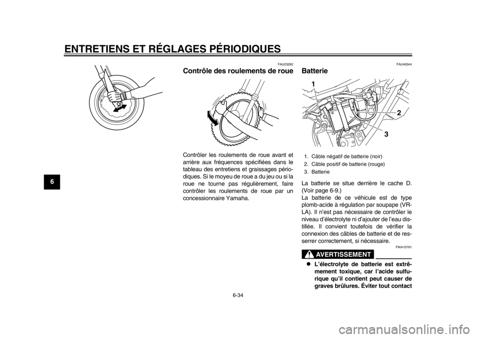 YAMAHA WR 250X 2014 Notices Demploi (in French) ENTRETIENS ET RÉGLAGES PÉRIODIQUES
6-34
1
2
3
4
56
7
8
9
FAU23292
Contrôle des roulements de roueContrôler les roulements de roue avant et
arrière aux fréquences spécifiées dans le
tableau des YAMAHA WR 250X 2014 Notices Demploi (in French) ENTRETIENS ET RÉGLAGES PÉRIODIQUES
6-34
1
2
3
4
56
7
8
9
FAU23292
Contrôle des roulements de roueContrôler les roulements de roue avant et
arrière aux fréquences spécifiées dans le
tableau des