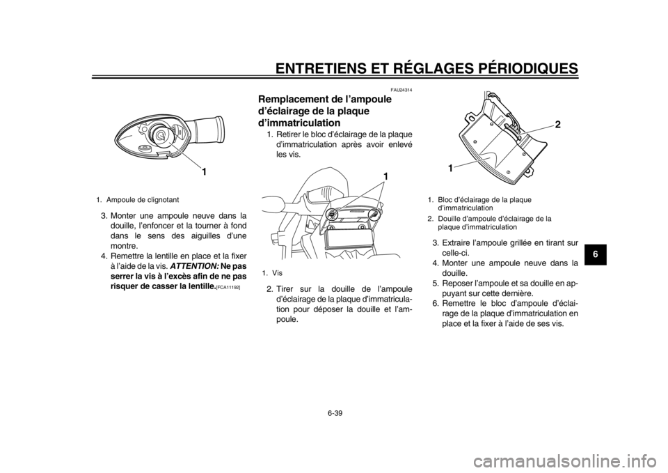 YAMAHA WR 250X 2014 Notices Demploi (in French) ENTRETIENS ET RÉGLAGES PÉRIODIQUES
6-39
2
3
4
567
8
9
3. Monter une ampoule neuve dans ladouille, l’enfoncer et la tourner à fond
dans le sens des aiguilles d’une
montre.
4. Remettre la lentill YAMAHA WR 250X 2014 Notices Demploi (in French) ENTRETIENS ET RÉGLAGES PÉRIODIQUES
6-39
2
3
4
567
8
9
3. Monter une ampoule neuve dans ladouille, l’enfoncer et la tourner à fond
dans le sens des aiguilles d’une
montre.
4. Remettre la lentill