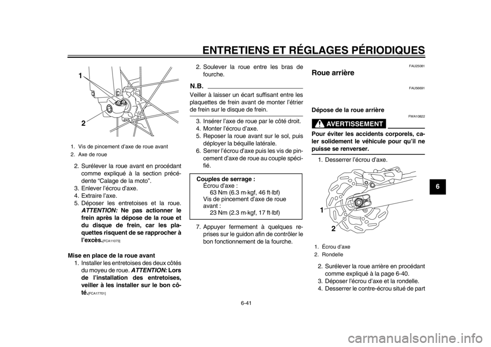 YAMAHA WR 250X 2014 Notices Demploi (in French) ENTRETIENS ET RÉGLAGES PÉRIODIQUES
6-41
2
3
4
567
8
9
2. Surélever la roue avant en procédantcomme expliqué à la section précé-
dente “Calage de la moto”.
3. Enlever l’écrou d’axe.
4. YAMAHA WR 250X 2014 Notices Demploi (in French) ENTRETIENS ET RÉGLAGES PÉRIODIQUES
6-41
2
3
4
567
8
9
2. Surélever la roue avant en procédantcomme expliqué à la section précé-
dente “Calage de la moto”.
3. Enlever l’écrou d’axe.
4.