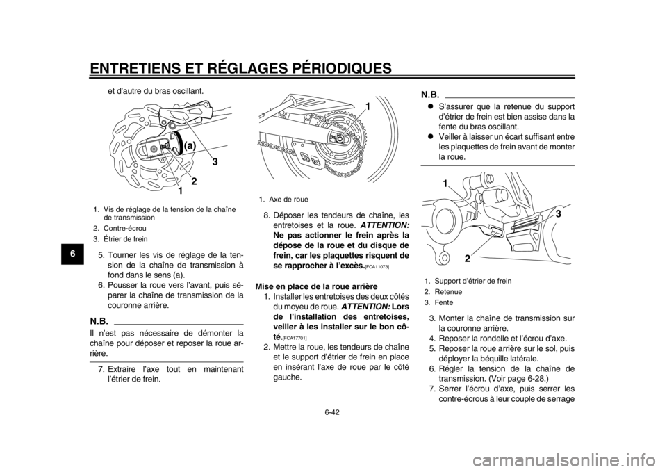 YAMAHA WR 250X 2014 Notices Demploi (in French) ENTRETIENS ET RÉGLAGES PÉRIODIQUES
6-42
1
2
3
4
56
7
8
9
et d’autre du bras oscillant.
5. Tourner les vis de réglage de la ten- sion de la chaîne de transmission à
fond dans le sens (a).
6. Pou YAMAHA WR 250X 2014 Notices Demploi (in French) ENTRETIENS ET RÉGLAGES PÉRIODIQUES
6-42
1
2
3
4
56
7
8
9
et d’autre du bras oscillant.
5. Tourner les vis de réglage de la ten- sion de la chaîne de transmission à
fond dans le sens (a).
6. Pou