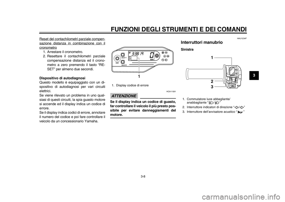 YAMAHA WR 250X 2014 Manuale duso (in Italian) FUNZIONI DEGLI STRUMENTI E DEI COMANDI
3-8
234
5
6
7
8
9
Reset del contachilometri parziale compen-sazione distanza in combinazione con ilcronometro1. Arrestare il cronometro.
2. Resettare il contachi YAMAHA WR 250X 2014 Manuale duso (in Italian) FUNZIONI DEGLI STRUMENTI E DEI COMANDI
3-8
234
5
6
7
8
9
Reset del contachilometri parziale compen-sazione distanza in combinazione con ilcronometro1. Arrestare il cronometro.
2. Resettare il contachi