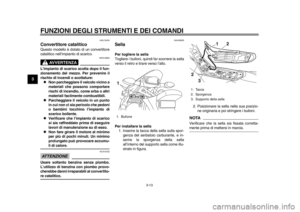 YAMAHA WR 250X 2014 Manuale duso (in Italian) FUNZIONI DEGLI STRUMENTI E DEI COMANDI
3-13
1
23
4
5
6
7
8
9
HAU13434
Convertitore cataliticoQuesto modello è dotato di un convertitore
catalitico nell’impianto di scarico.
AVVERTENZA
HWA10863
L’ YAMAHA WR 250X 2014 Manuale duso (in Italian) FUNZIONI DEGLI STRUMENTI E DEI COMANDI
3-13
1
23
4
5
6
7
8
9
HAU13434
Convertitore cataliticoQuesto modello è dotato di un convertitore
catalitico nell’impianto di scarico.
AVVERTENZA
HWA10863
L’
