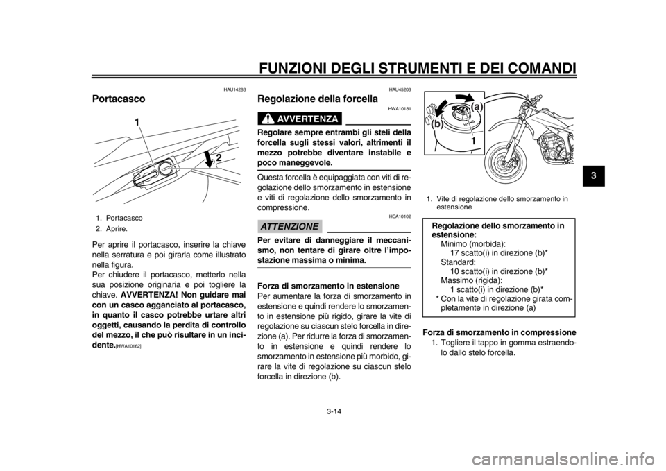 YAMAHA WR 250X 2014 Manuale duso (in Italian) FUNZIONI DEGLI STRUMENTI E DEI COMANDI
3-14
234
5
6
7
8
9
HAU14283
PortacascoPer aprire il portacasco, inserire la chiave
nella serratura e poi girarla come illustrato
nella figura.
Per chiudere il po YAMAHA WR 250X 2014 Manuale duso (in Italian) FUNZIONI DEGLI STRUMENTI E DEI COMANDI
3-14
234
5
6
7
8
9
HAU14283
PortacascoPer aprire il portacasco, inserire la chiave
nella serratura e poi girarla come illustrato
nella figura.
Per chiudere il po