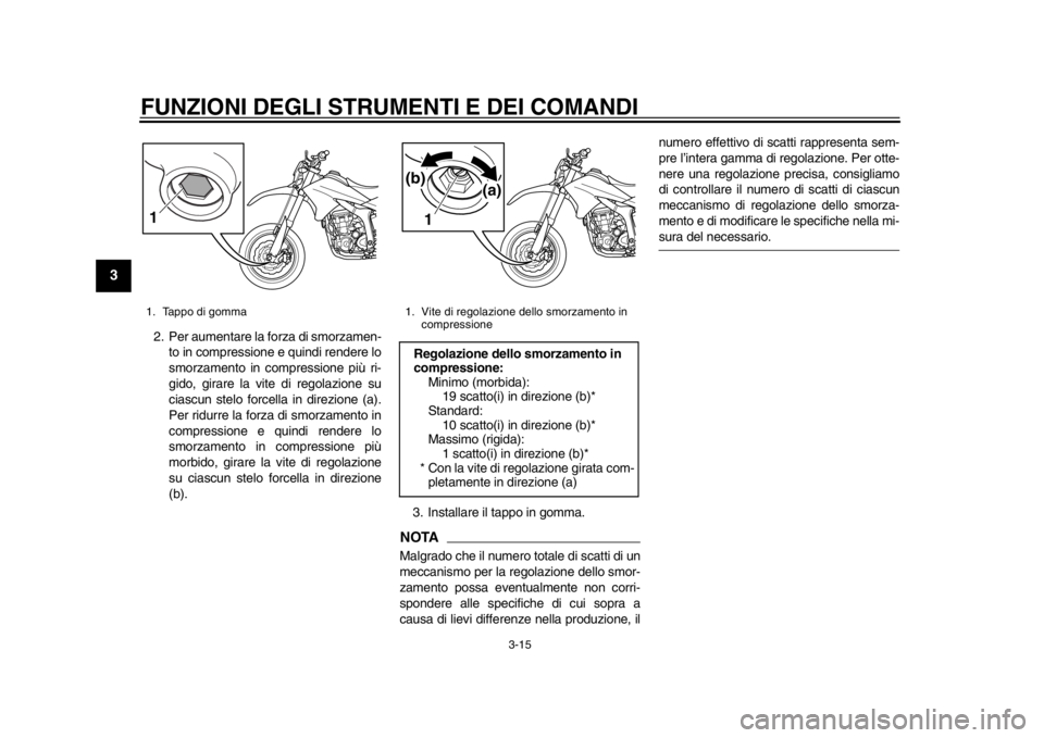 YAMAHA WR 250X 2014 Manuale duso (in Italian) FUNZIONI DEGLI STRUMENTI E DEI COMANDI
3-15
1
23
4
5
6
7
8
9
2. Per aumentare la forza di smorzamen-to in compressione e quindi rendere lo
smorzamento in compressione più ri-
gido, girare la vite di YAMAHA WR 250X 2014 Manuale duso (in Italian) FUNZIONI DEGLI STRUMENTI E DEI COMANDI
3-15
1
23
4
5
6
7
8
9
2. Per aumentare la forza di smorzamen-to in compressione e quindi rendere lo
smorzamento in compressione più ri-
gido, girare la vite di