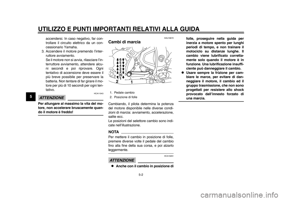 YAMAHA WR 250X 2014 Manuale duso (in Italian) UTILIZZO E PUNTI IMPORTANTI RELATIVI ALLA GUIDA
5-2
1
2
3
45
6
7
8
9
accendersi. In caso negativo, far con-
trollare il circuito elettrico da un con-
cessionario Yamaha.
3. Accendere il motore premend YAMAHA WR 250X 2014 Manuale duso (in Italian) UTILIZZO E PUNTI IMPORTANTI RELATIVI ALLA GUIDA
5-2
1
2
3
45
6
7
8
9
accendersi. In caso negativo, far con-
trollare il circuito elettrico da un con-
cessionario Yamaha.
3. Accendere il motore premend