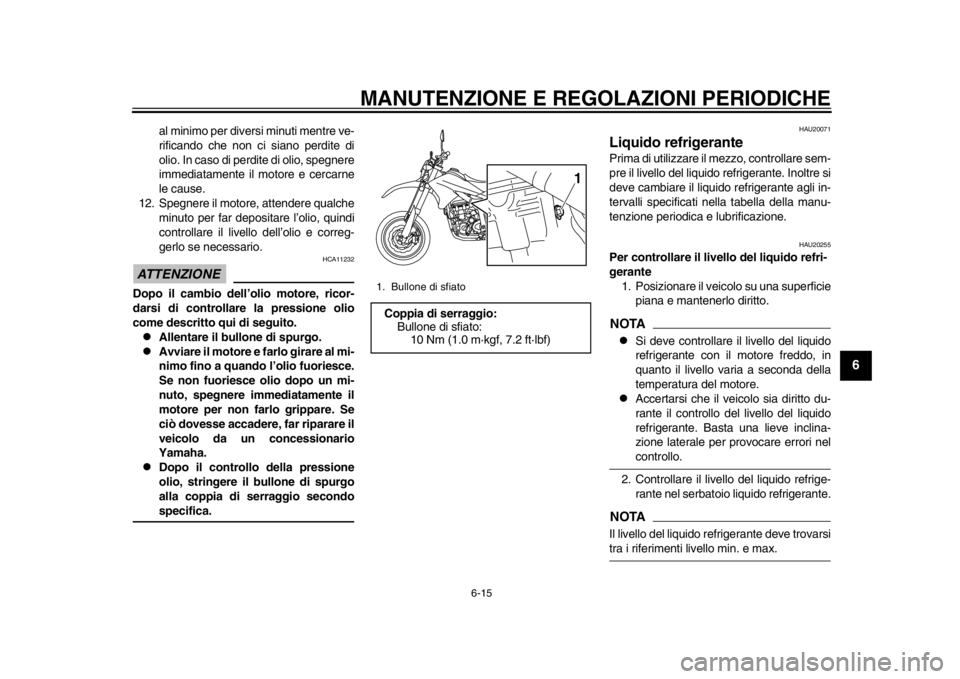 YAMAHA WR 250X 2014 Manuale duso (in Italian) MANUTENZIONE E REGOLAZIONI PERIODICHE
6-15
2
3
4
567
8
9
al minimo per diversi minuti mentre ve-
rificando che non ci siano perdite di
olio. In caso di perdite di olio, spegnere
immediatamente il moto YAMAHA WR 250X 2014 Manuale duso (in Italian) MANUTENZIONE E REGOLAZIONI PERIODICHE
6-15
2
3
4
567
8
9
al minimo per diversi minuti mentre ve-
rificando che non ci siano perdite di
olio. In caso di perdite di olio, spegnere
immediatamente il moto