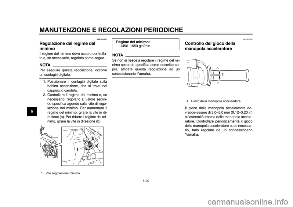 YAMAHA WR 250X 2014 Manuale duso (in Italian) MANUTENZIONE E REGOLAZIONI PERIODICHE
6-20
1
2
3
4
56
7
8
9
HAU45323
Regolazione del regime del
minimoIl regime del minimo deve essere controlla-
to e, se necessario, regolato come segue.NOTAPer eseg YAMAHA WR 250X 2014 Manuale duso (in Italian) MANUTENZIONE E REGOLAZIONI PERIODICHE
6-20
1
2
3
4
56
7
8
9
HAU45323
Regolazione del regime del
minimoIl regime del minimo deve essere controlla-
to e, se necessario, regolato come segue.NOTAPer eseg