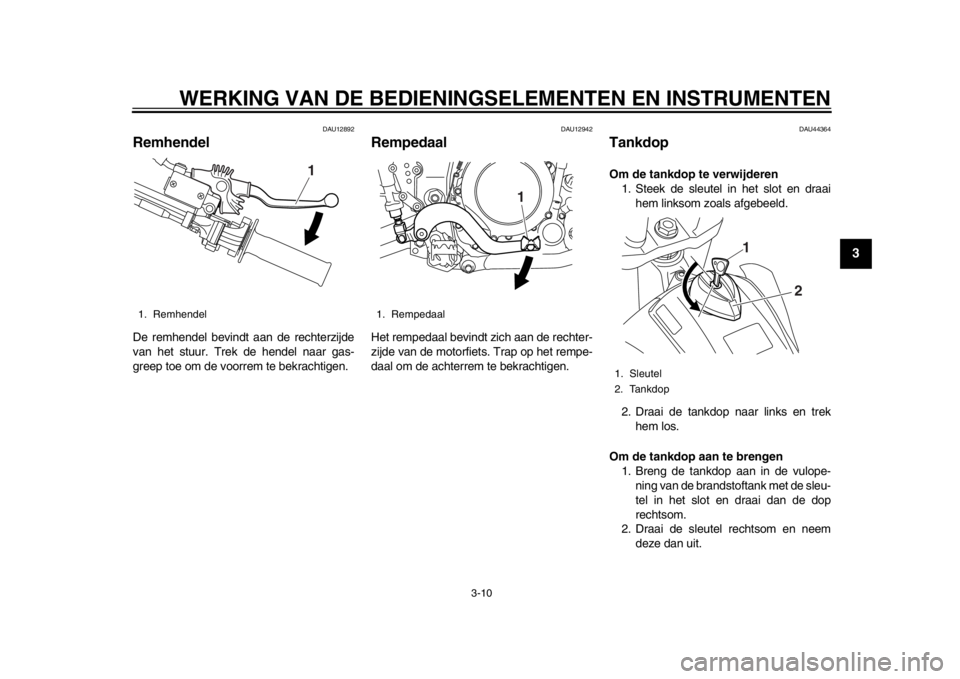 YAMAHA WR 250X 2014 Instructieboekje (in Dutch) WERKING VAN DE BEDIENINGSELEMENTEN EN INSTRUMENTEN
3-10
234
5
6
7
8
9
DAU12892
RemhendelDe remhendel bevindt aan de rechterzijde
van het stuur. Trek de hendel naar gas-
greep toe om de voorrem te bekr YAMAHA WR 250X 2014 Instructieboekje (in Dutch) WERKING VAN DE BEDIENINGSELEMENTEN EN INSTRUMENTEN
3-10
234
5
6
7
8
9
DAU12892
RemhendelDe remhendel bevindt aan de rechterzijde
van het stuur. Trek de hendel naar gas-
greep toe om de voorrem te bekr